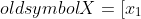 oldsymbol{X}=[x_1~x_2~cdots~x_n]