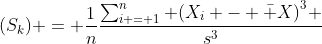 ({S_k}) = \frac{1}{n}\frac{{\sum\nolimits_{i = 1}^n {{{({X_i} - \bar X)}^3}} }}{{{s^3}}}
