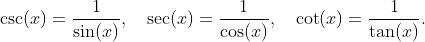 \csc(x)=\frac{1}{\sin(x)},\quad\sec(x)=\frac{1}{\cos(x)},\quad\cot(x)=\frac{1}{\tan(x)}.