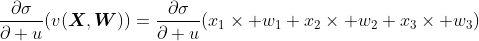 \dfrac{\partial\sigma}{\partial u}(v(\boldsymbol{X},\boldsymbol{W}))=\dfrac{\partial\sigma}{\partial u}(x_1\times w_1+x_2\times w_2+x_3\times w_3)
