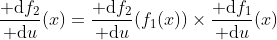 \dfrac{{\rm d}f_2}{{\rm d}u}(x)=\dfrac{{\rm d}f_2}{{\rm d}u}(f_1(x))\times\dfrac{{\rm d}f_1}{{\rm d}u}(x)