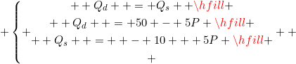 \left{ \begin{gathered}  Q_d  = Q_s  \hfill \\  Q_d  = 50 - 5P \hfill \\  Q_s  =  - 10 + 5P \hfill \\ \end{gathered}  \right.