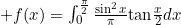 f(x)=\int^{\frac{\pi}{2}}_0\frac{\sin^2x}{\pi}\text{tan}\frac{x}{2}dx