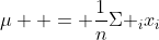 \mu  = \frac{1}{n}{\Sigma _i}{x_i}