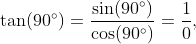 \tan(90\degree)=\frac{\sin(90\degree)}{\cos(90\degree)}=\frac{1}{0},