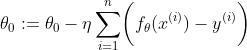 \begin{aligned}&\theta_0:=\theta_0-\eta\sum^n_{i=1}\biggl(f_{\theta}(x^{(i)})-y^{(i)}\biggr)\\&\theta_1:=\theta_1-\eta\sum^n_{i=1}\biggl(f_{\theta}(x^{(i)})-y^{(i)}\biggr)x^{(i)}\quad\quad\quad\quad\quad(2.3.18)\end{aligned}