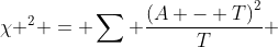 {\chi ^2} = \sum {\frac{{{{(A - T)}^2}}}{T}} 