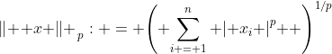 {\left\| {\left. x \right\|} \right._p}: = {\left( {\sum\limits_{i = 1}^n {{{\left| {{x_i}} \right|}^p}} } \right)^{1/p}}
