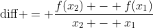 {\rm{diff}} = \frac{{f({x_2}) - f({x_1})}}{{{x_2} - {x_1}}}