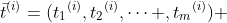 {{\bar{t}}^{(i)}}=({{t}_{1}}^{(i)},{{t}_{2}}^{(i)},\cdots ,{{t}_{m}}^{(i)}) 