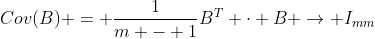{Cov}(B) = \frac{1}{m - 1}B^{T} \cdot B \rightarrow I_{​{mm}}