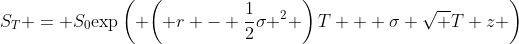{S_T} = {S_0}{\rm{exp}}\left( {\left( {r - \frac{1}{2}{\sigma ^2}} \right)T + \sigma \sqrt T z} \right)