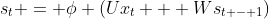 {s_t} = \phi (U{x_t} + W{s_{t - 1}})