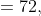 =72,