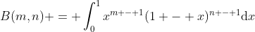 B(m,n) = \int_{0}^{1}x^{m - 1}(1 - x)^{n - 1}\text{d}x