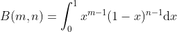 B(m,n) = \int_{0}^{1}x^{m - 1}(1 - x)^{n - 1}\text{d}x