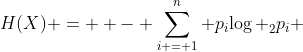 H(X) =  - \sum\limits_{i = 1}^n {{p_i}{{\log }_2}{p_i}} 