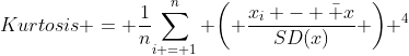 Kurtosis = \frac{1}{n}{\sum\limits_{i = 1}^n {\left( {\frac{{{x_i} - \bar x}}{{SD(x)}}} \right)} ^4}