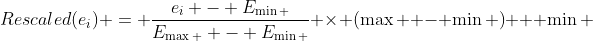 Rescaled({e_i}) = \frac{{{e_i} - {E_{\min }}}}{{{E_{\max }} - {E_{\min }}}} \times (\max  - \min ) + \min 