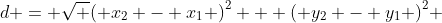 d = \sqrt {{{\left( {{x_2} - {x_1}} \right)}^2} + {{\left( {{y_2} - {y_1}} \right)}^2}} 