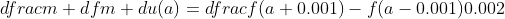 dfrac{{m d}f}{{m d}u}(a)=dfrac{f(a+0.001)-f(a-0.001)}{0.002} 