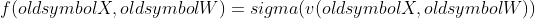 f(oldsymbol{X},oldsymbol{W})=sigma(v(oldsymbol{X},oldsymbol{W}))