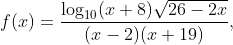 f(x)=\frac{\log_{10}(x+8)\sqrt{26-2x}}{(x-2)(x+19)},