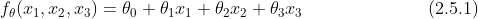 f_{\theta}(x_1,x_2,x_3)=\theta_0+\theta_1x_1+\theta_2x_2+\theta_3x_3\quad\quad\quad\quad\quad\quad\quad(2.5.1)