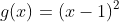 g(x)=(x-1)^2