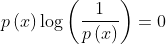 p\left( x \right)\log\left( \frac{1}{p\left( x \right)} \right) = 0