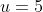 u=5