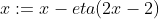 x:=x-eta(2x-2)