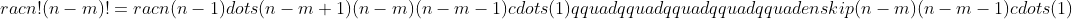 rac{n!}{(n-m)!}=rac{n(n-1)dots(n-m+1)(n-m)(n-m-1)cdots(1)}{qquadqquadqquadqquadqquadenskip(n-m)(n-m-1)cdots(1)}