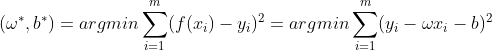 (\omega ^{*},b ^{*})=argmin\sum_{i=1}^{m}(f(x_{i})-y_{i})^2 =argmin\sum_{i=1}^{m}(y_{i}-\omega x_{i}-b)^2