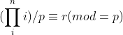 (\prod_{i}^{n}i)/p\equiv r (mod=p)