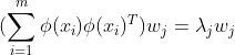 (\sum_{i=1}^{m}\phi (x_{i})\phi (x_{i})^{T})w_{j} = \lambda_{j}w_{j}