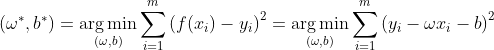 ({\omega ^ * },{b^ * }) = \mathop {\arg \min }\limits_{(\omega ,b)} \sum\limits_{i = 1}^m {{{\left( {f({x_i}) - {y_i}} \right)}^2}} = \mathop {\arg \min }\limits_{(\omega ,b)} \sum\limits_{i = 1}^m {{{\left( {{y_i} - \omega {x_i} - b} \right)}^2}}