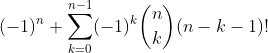 (-1)^n + \sum_{k = 0}^{n - 1} (-1)^k \binom{n}{k} (n - k - 1)!