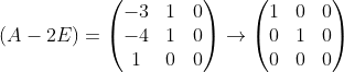(A-2E)=\begin{pmatrix} -3 &1 &0 \\ -4&1 &0 \\ 1&0 &0 \end{pmatrix} \rightarrow\begin{pmatrix} 1 &0 &0 \\ 0& 1 &0 \\ 0& 0 &0 \end{pmatrix}