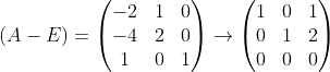 (A-E)=\begin{pmatrix} -2 &1 &0 \\ -4&2 &0 \\ 1&0 &1 \end{pmatrix} \rightarrow\begin{pmatrix} 1 &0 &1 \\ 0& 1&2 \\ 0&0 &0 \end{pmatrix}