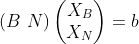 (B\ N) \begin{pmatrix} X_{B}\\ X_{N} \end{pmatrix} =b