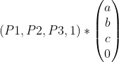 (P1,P2,P3,1)*\begin{pmatrix}a \\ b \\ c \\0 \end{pmatrix}