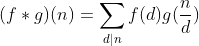 (f*g)(n) = \sum \limits _{d | n} f(d) g(\frac{n}{d})