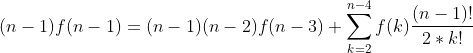 (n-1)f(n-1)=(n-1)(n-2)f(n-3)+\sum_{k=2}^{n-4}f(k)\frac{(n-1)!}{2*k!}