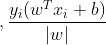 ,\frac{y_{i}(w^{T} x_{i}+b)}{\left | w\right |}
