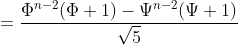 = \frac{\Phi ^{n-2}(\Phi+1) - \Psi ^{n-2}(\Psi+1)}{\sqrt{5}}