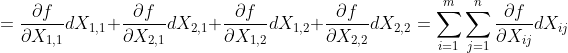 = \frac{\partial f}{\partial X_{1,1}}dX_{1,1}+\frac{\partial f}{\partial X_{2,1}}dX_{2,1} + \frac{\partial f}{\partial X_{1,2}}dX_{1,2}+\frac{\partial f}{\partial X_{2,2}}dX_{2,2}=\sum^{m}_{i=1} \sum^{n}_{j=1} \frac{\partial f}{\partial X_{ij}}dX_{ij}