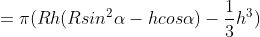 = \pi (Rh(Rsin^{2}\alpha -hcos\alpha )- \frac{1}{3}h^{3})