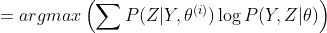 = argmaxleft ( sum P(Z|Y,	heta^{(i)})log {P(Y,Z|	heta)} 
ight )