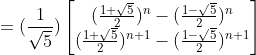 =( \frac{1}{\sqrt5})\left [ \begin{matrix} (\frac{1+\sqrt5}{2})^n -(\frac{1-\sqrt5}{2})^n\\ (\frac{1+\sqrt5}{2})^{n+1} -(\frac{1-\sqrt5}{2})^{n+1}\end{matrix}\right]
